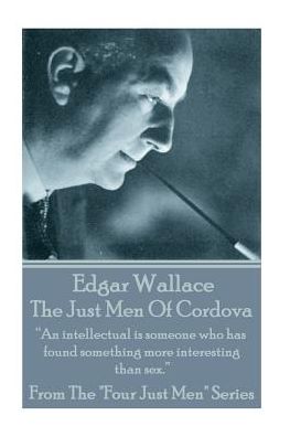 Edgar Wallace - The Just Men Of Cordova: "An intellectual is someone who has found something more interesting than sex."