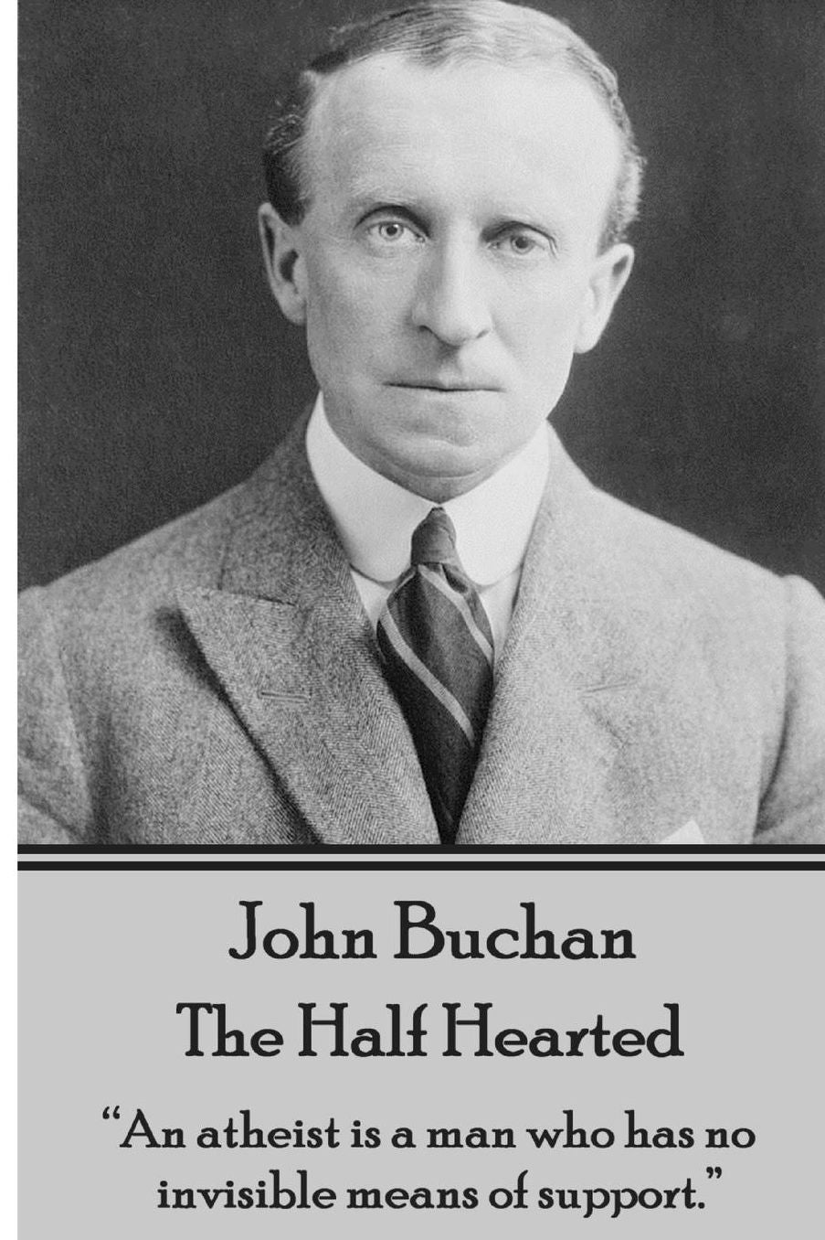 John Buchan - The Half Hearted: "An atheist is a man who has no invisible means of support."
