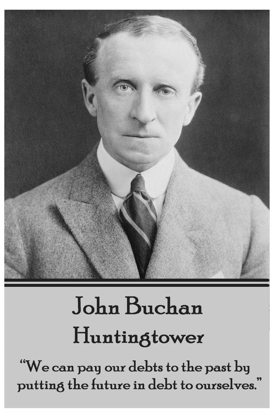John Buchan - Huntingtower: "We can pay our debts to the past by putting the future in debt to ourselves."