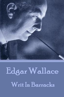 Edgar Wallace - Writ In Barracks