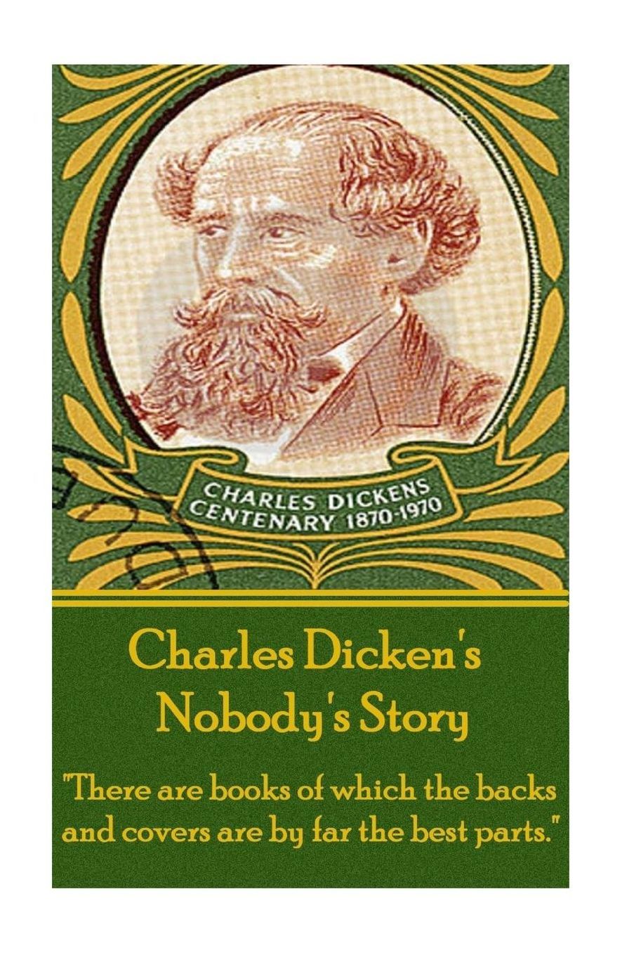Charles Dickens - Nobody's Story: "There are books of which the backs and covers are by far the best parts."