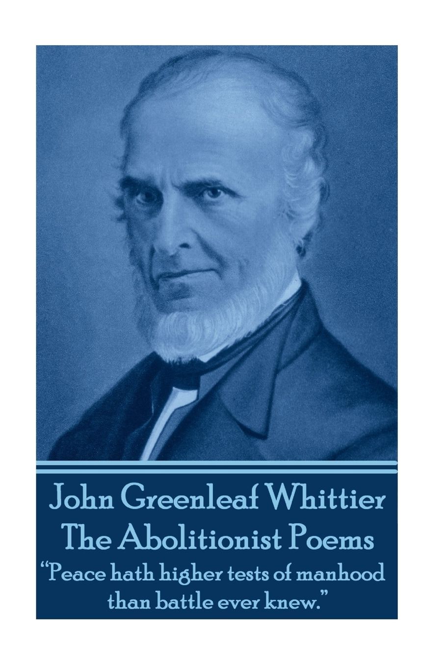John Greenleaf Whitter's The Abolitionist Poems: "Peace hath higher tests of manhood than battle ever knew."