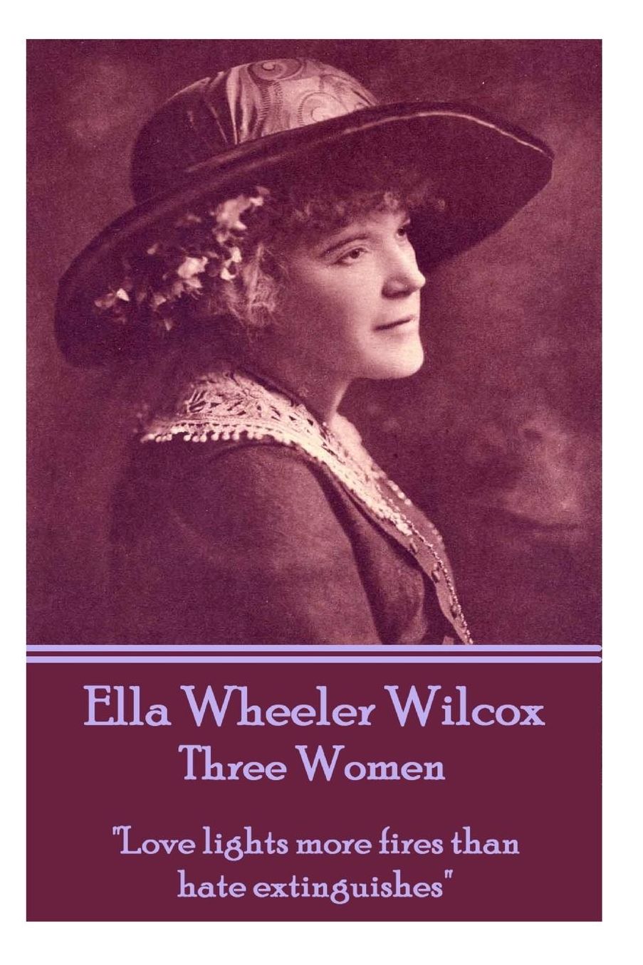 Ella Wheeler Wilcox's Three Women: "Love lights more fires than hate extinguishes"