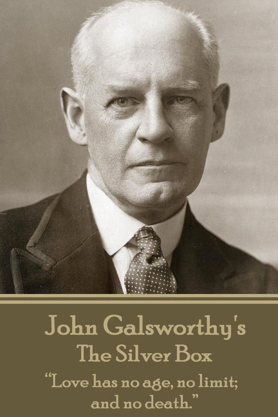 John Galsworthy - The Silver Box: "Love has no age, no limit; and no death."