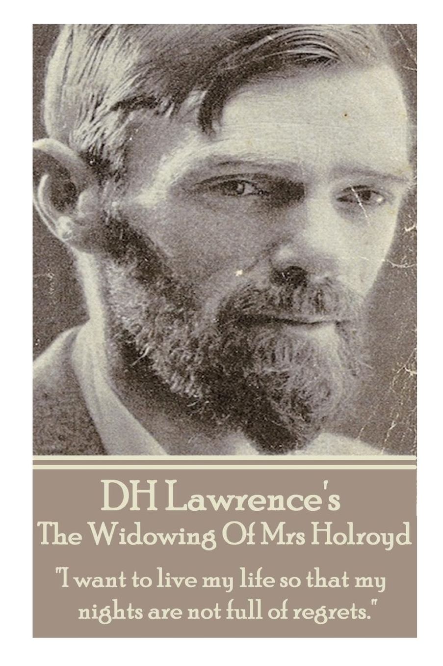 D.H. Lawrence - The Widowing Of Mrs Holroyd: "I want to live my life so that my nights are not full of regrets."