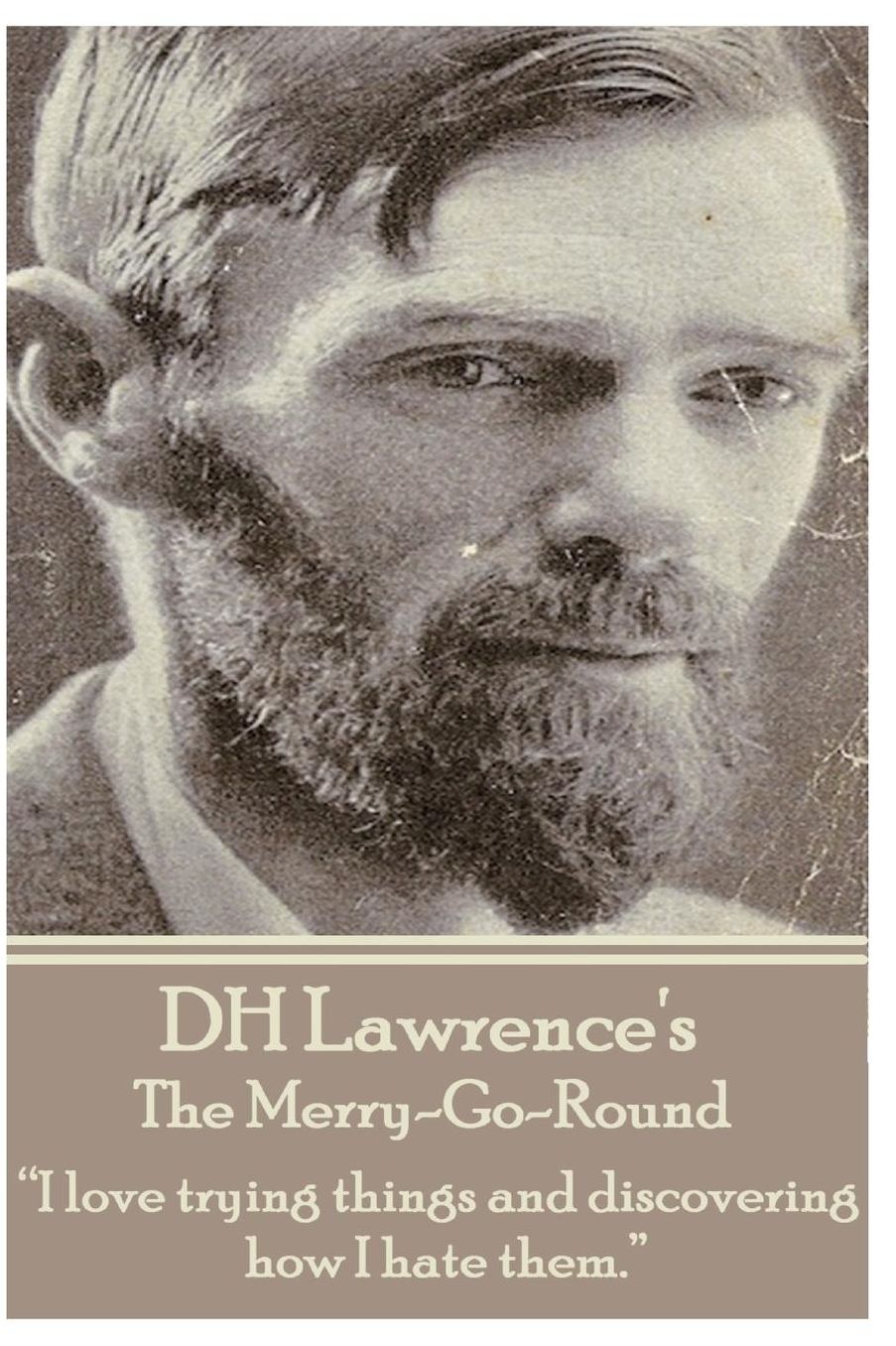 D.H. Lawrence - The Merry-Go-Round: "I love trying things and discovering how I hate them."