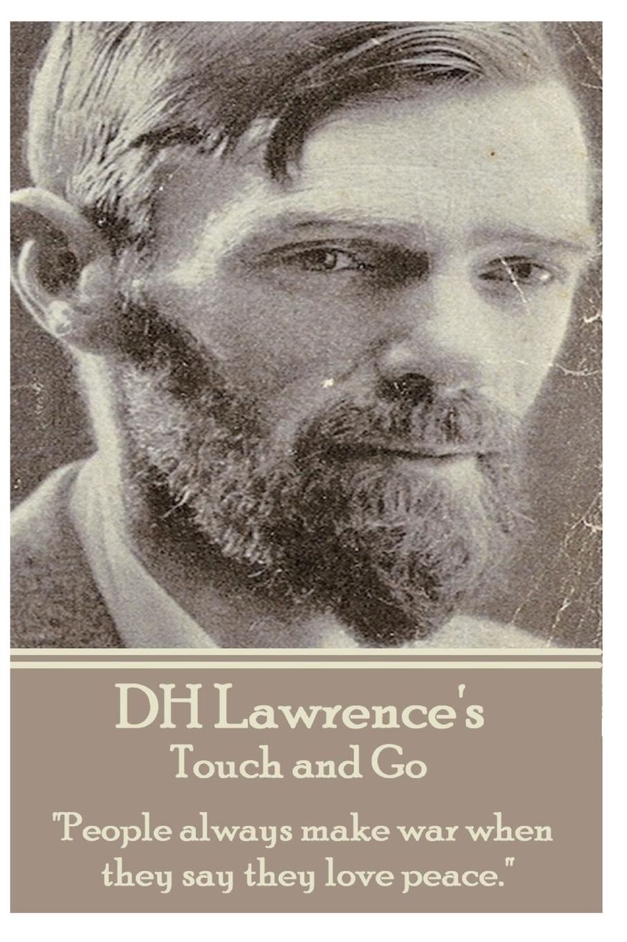 D.H. Lawrence - Touch and Go: "People always make war when they say they love peace."