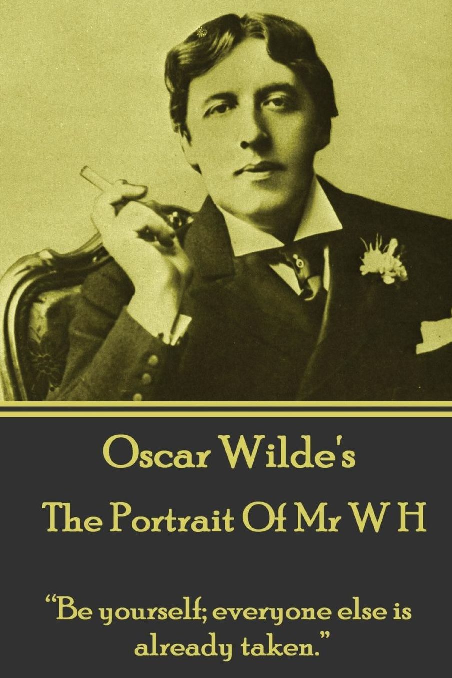 Oscar Wilde - The Portrait Of Mr W H: "Be yourself; everyone else is already taken."