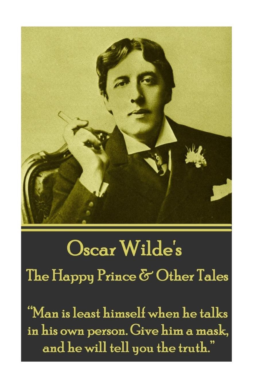 Oscar Wilde - The Happy Prince & Other Tales: "Man is least himself when he talks in his own person. Give him a mask, and he will tell you the truth."