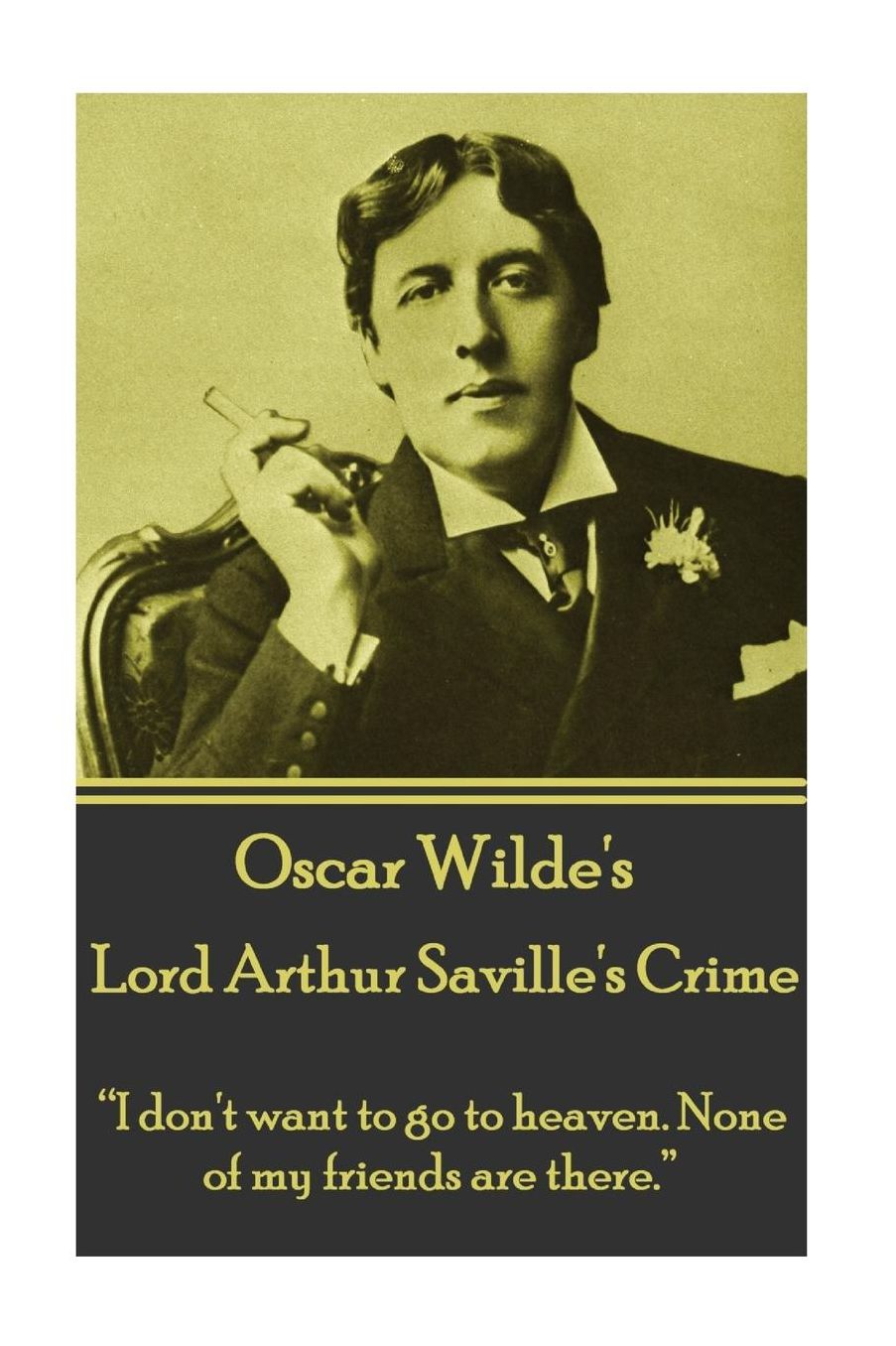 Oscar Wilde - Lord Arthur Saville's Crime: I Don't Want to Go to Heaven. None of My Friends Are There.
