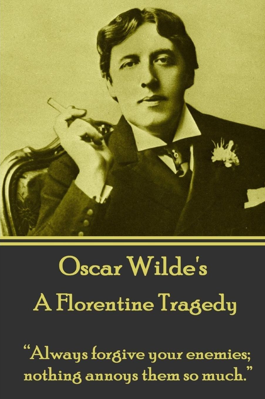 Oscar Wilde - A Florentine Tragedy: "Always forgive your enemies; nothing annoys them so much."