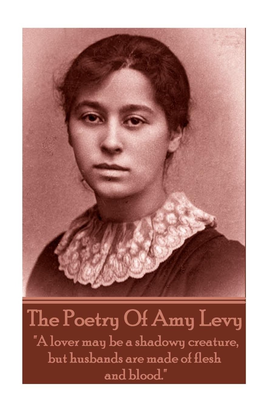 The Poetry Of Amy Levy: "A lover may be a shadowy creature, but husbands are made of flesh and blood."