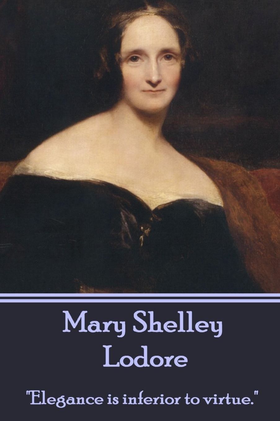 Mary Shelley - Lodore: "Elegance is inferior to virtue."