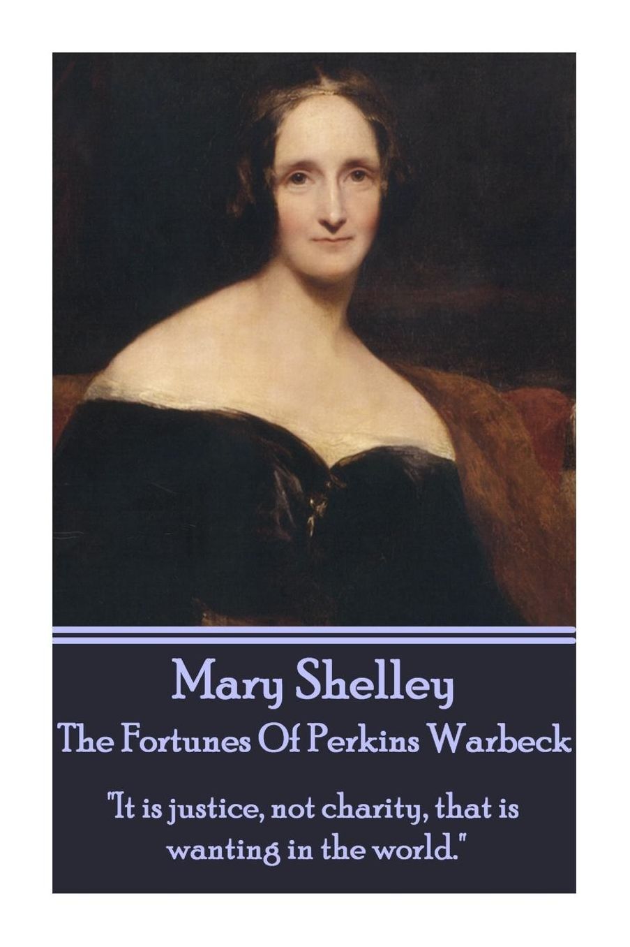 Mary Shelley - The Fortunes Of Perkin Warbeck: "It is justice, not charity, that is wanting in the world."