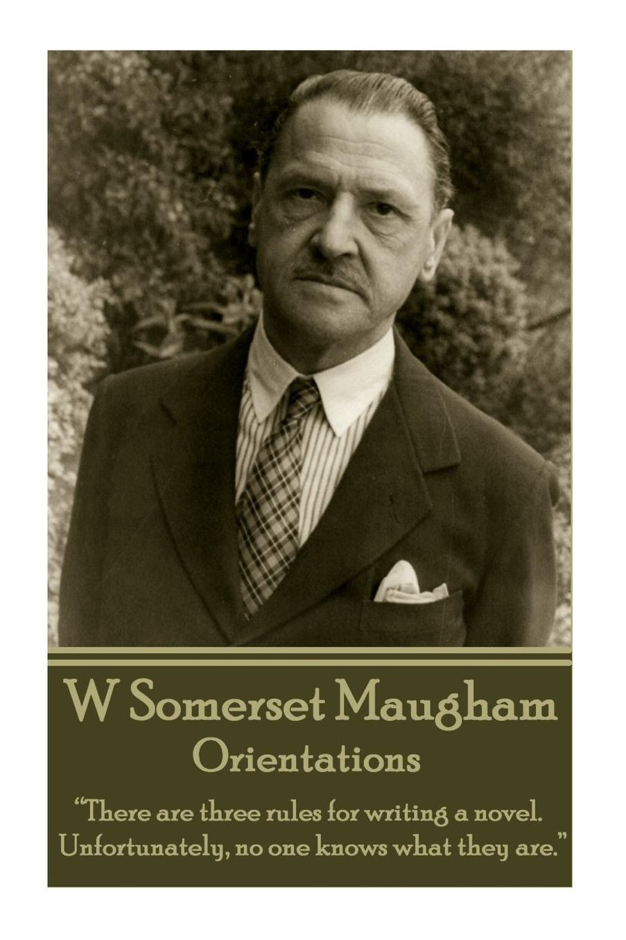 W. Somerset Maugham - Orientations: "There are three rules for writing a novel. Unfortunately, no one knows what they are."