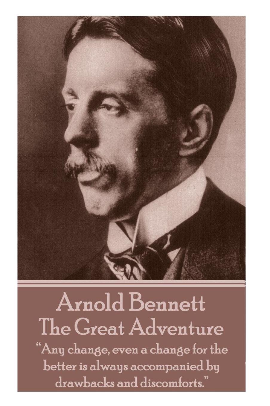 Arnold Bennett - The Great Adventure: "Any change, even a change for the better is always accompanied by drawbacks and discomforts."