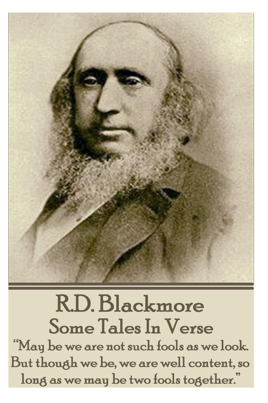 R.D. Blackmore - Some Tales In Verse: "May be we are not such fools as we look. But though we be, we are well content, so long as we may be two fools together."
