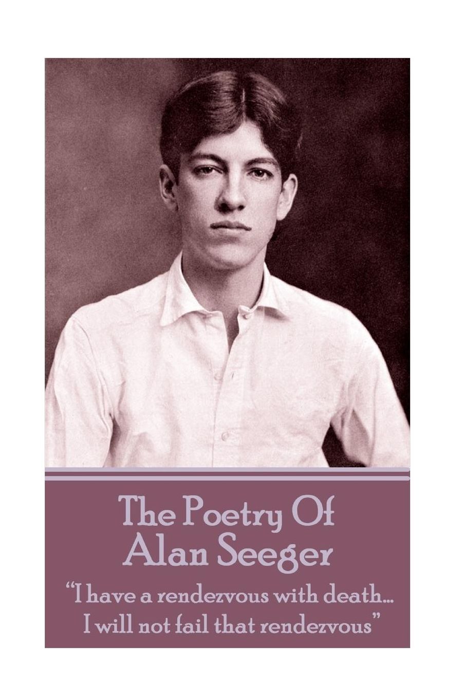 The Poetry Of Alan Seeger: "I have a rendezvous with death... I will not fail that rendezvous"