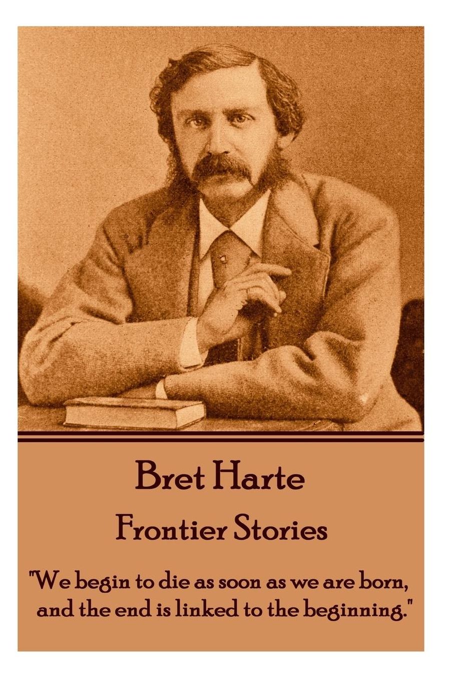 Bret Harte - Frontier Stories: "We begin to die as soon as we are born, and the end is linked to the beginning."