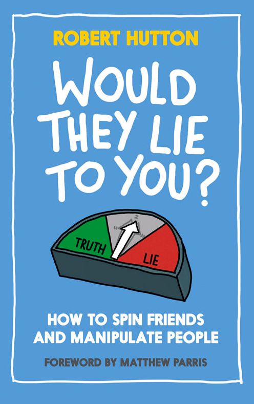Would They Lie to You?: How to Spin Friends and Manipulate People