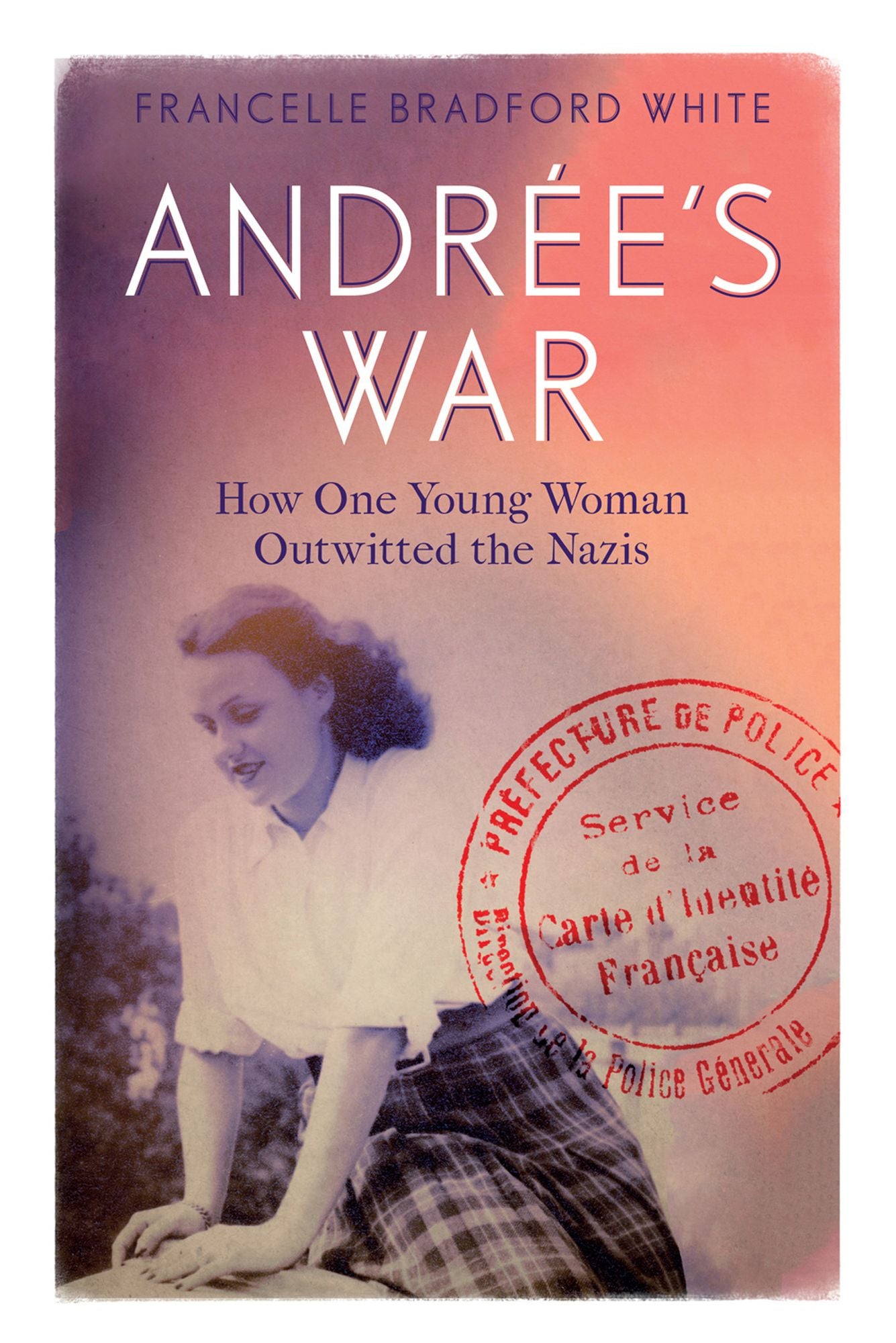Andrée's War: How One Young Woman Outwitted the Nazis
