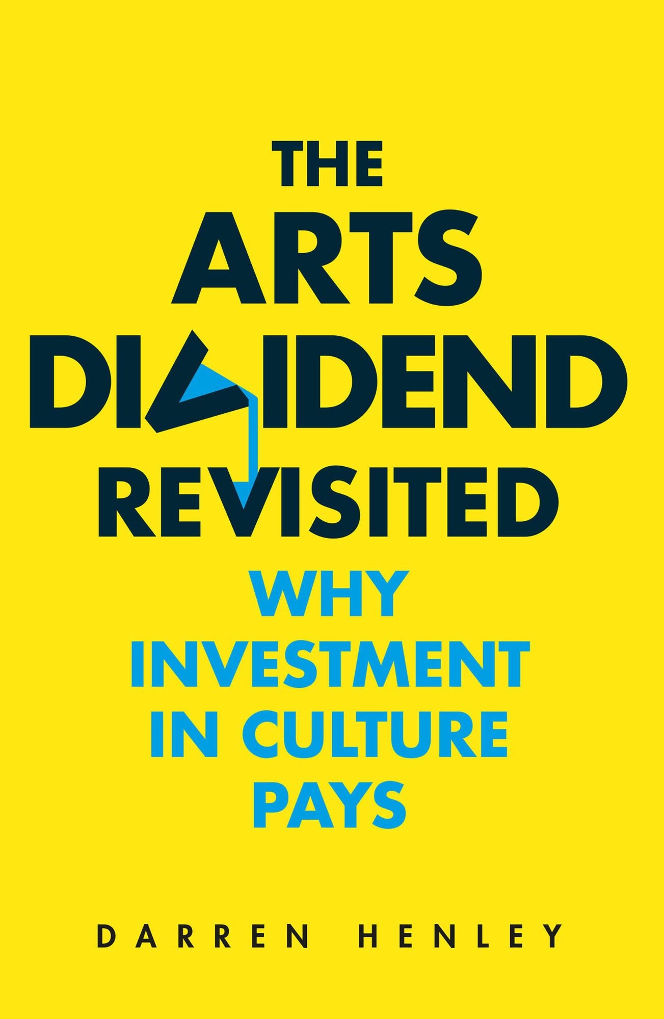 Arts Dividend: Why Investment in Culture Pays