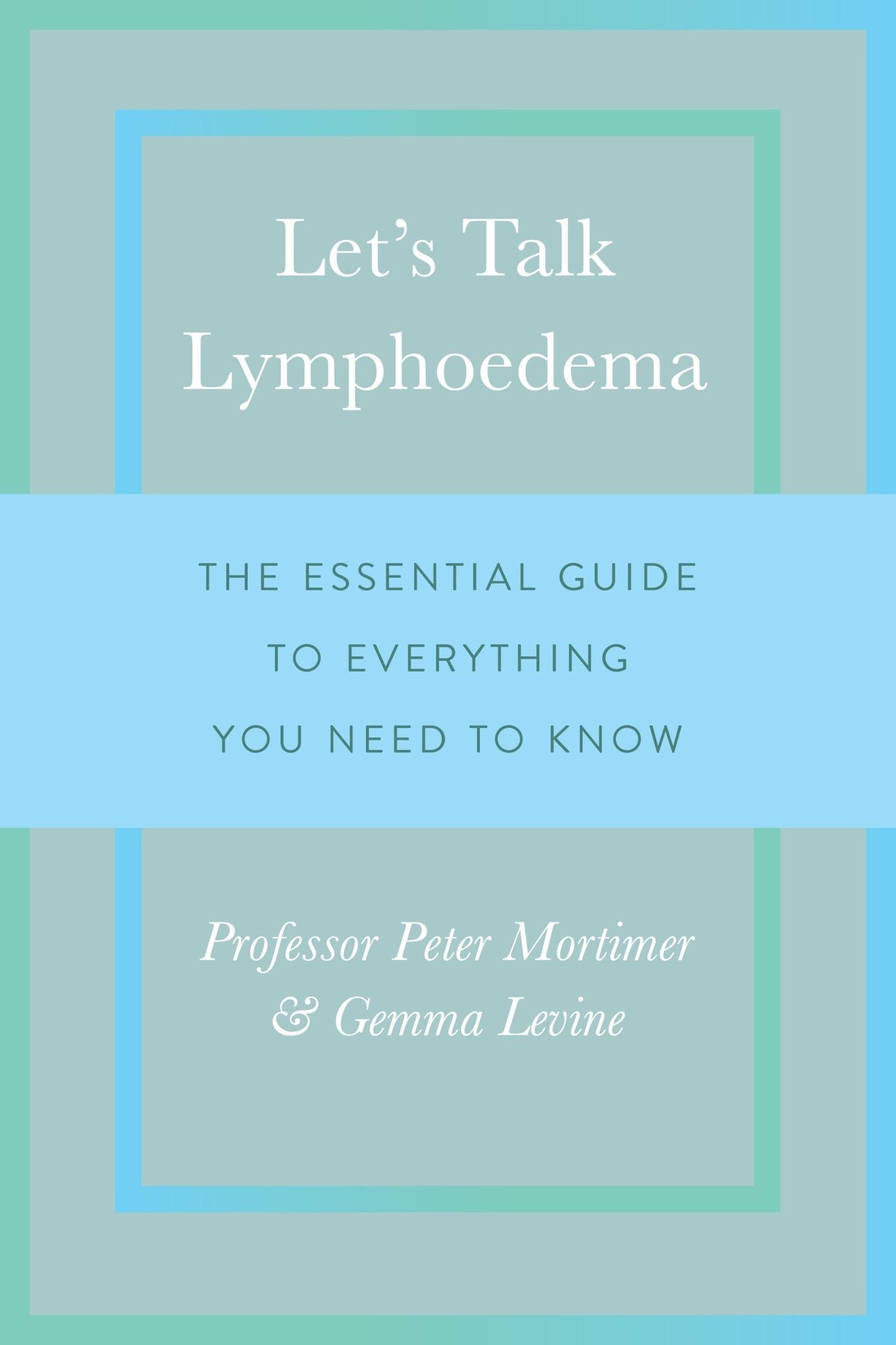 Let's Talk Lymphoedema: The Essential Guide to Everything You Need to Know