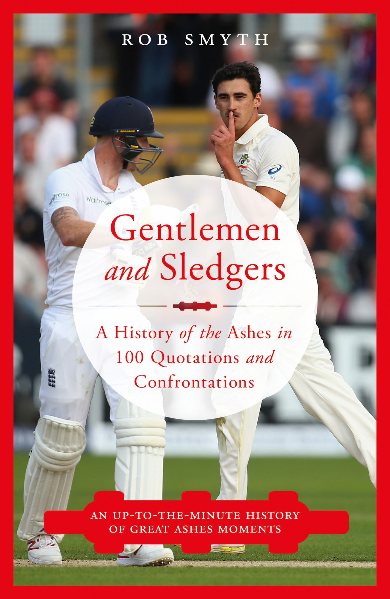 Gentlemen and Sledgers: A History of the ashes in 100 Quotations