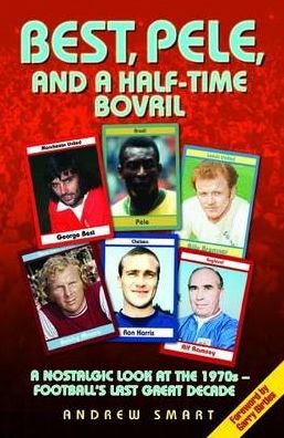 Best, Pele, and a Half-Time Bovril: A Nostalgic Look at the 1970s - Football's Last Great Decade