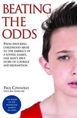 Beating the Odds: From shocking childhood abuse to the embrace of a loving family, one man's true story of courage and redemption