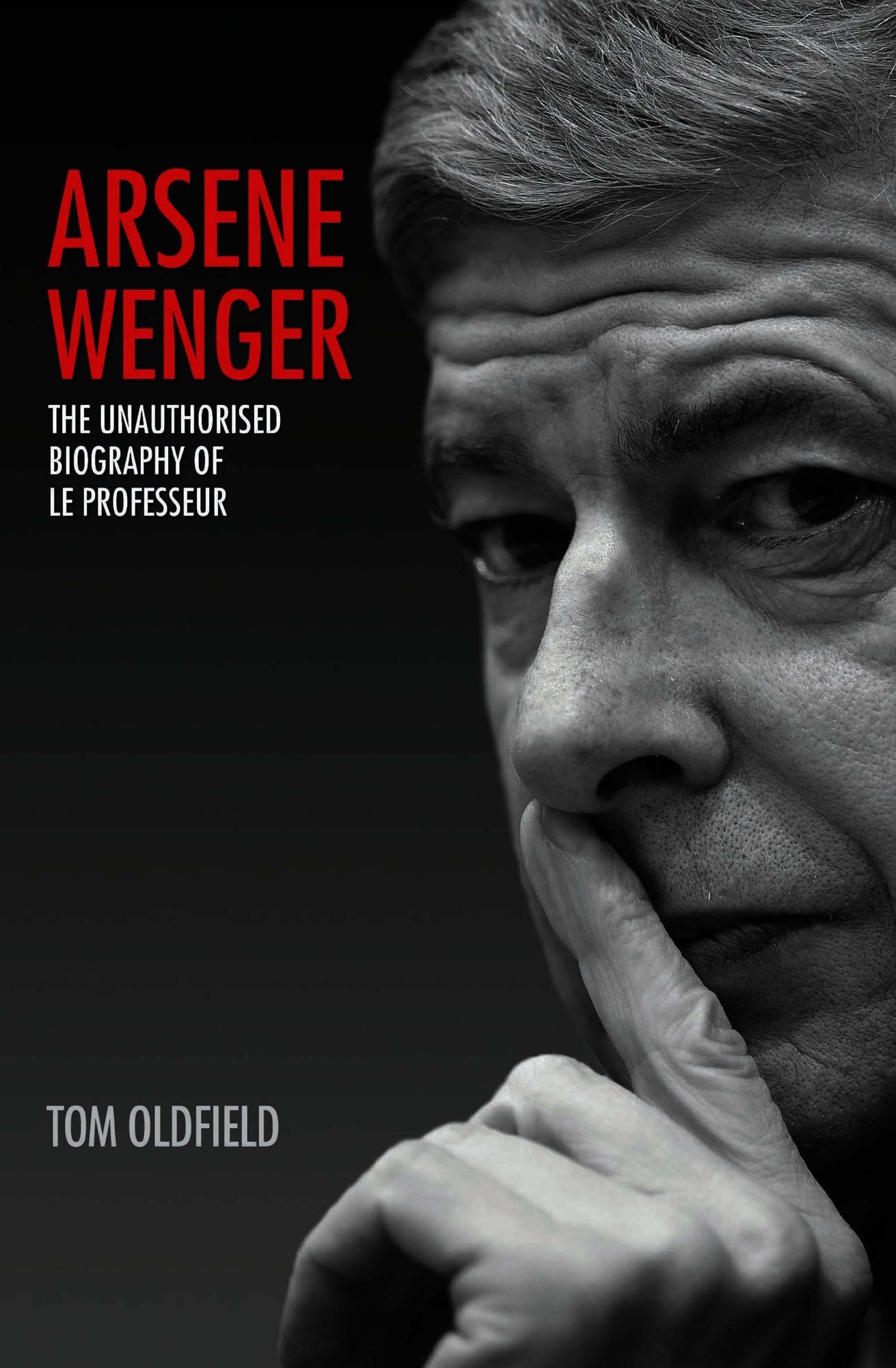 Arsene Wenger: The Unauthorised Biography of Le Professeur