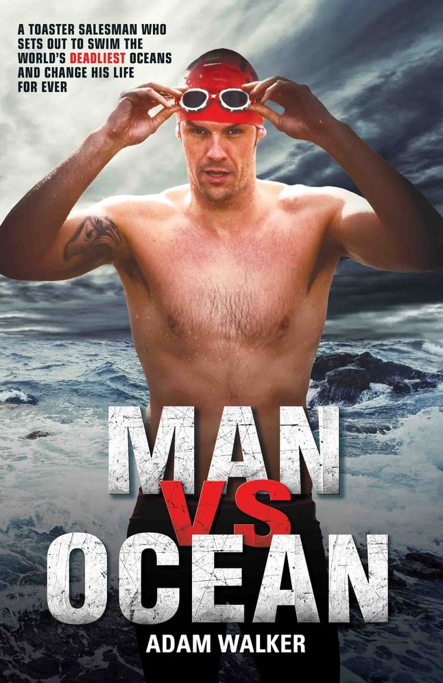 Man Vs Ocean: One Man's Journey to Swim the World's Toughest Oceans and Change His Life Forever