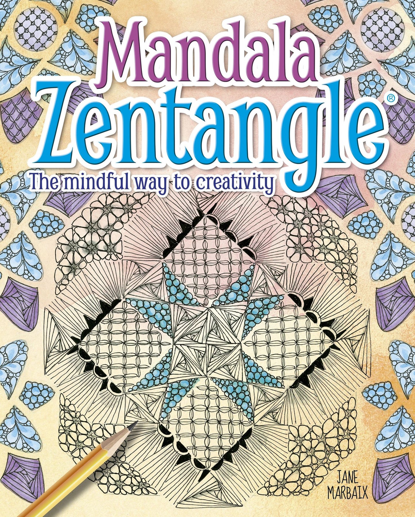 Mandala Zentangle: The Mindful Way to Creativity