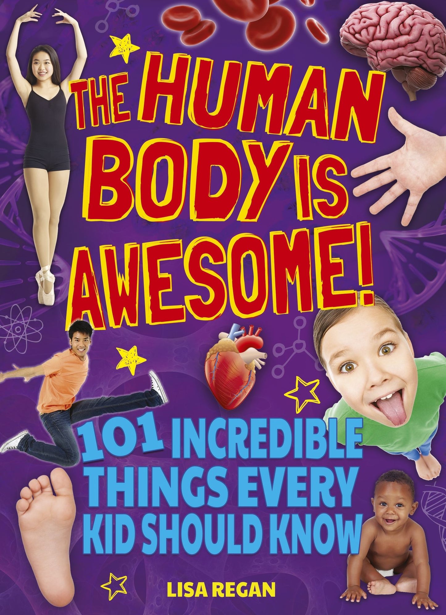 The Human Body is Awesome: 101 Incredible Things Every Kid Should Know