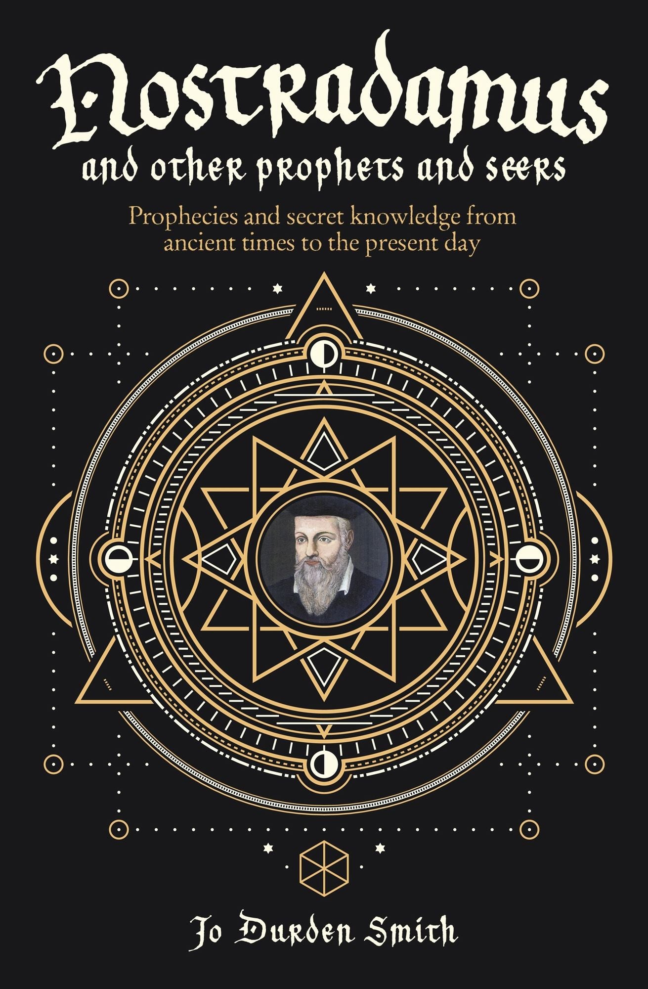 Nostradamus and Other Prophets and Seers: Phophecies and Secret Knowledge from Ancient Times to the Present Day