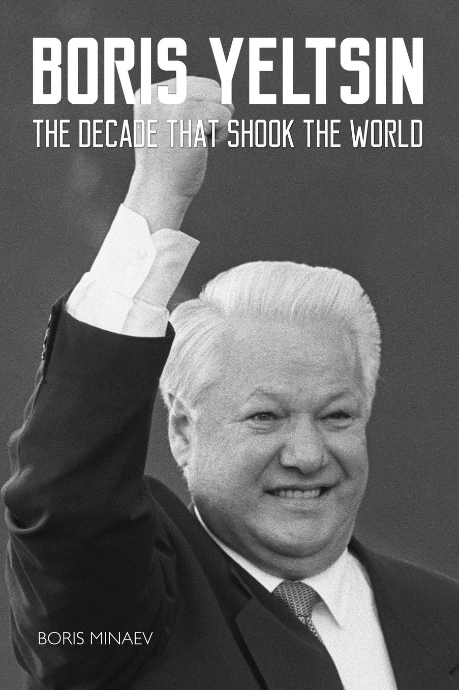 Boris Yeltsin: The Decade that Shook the World