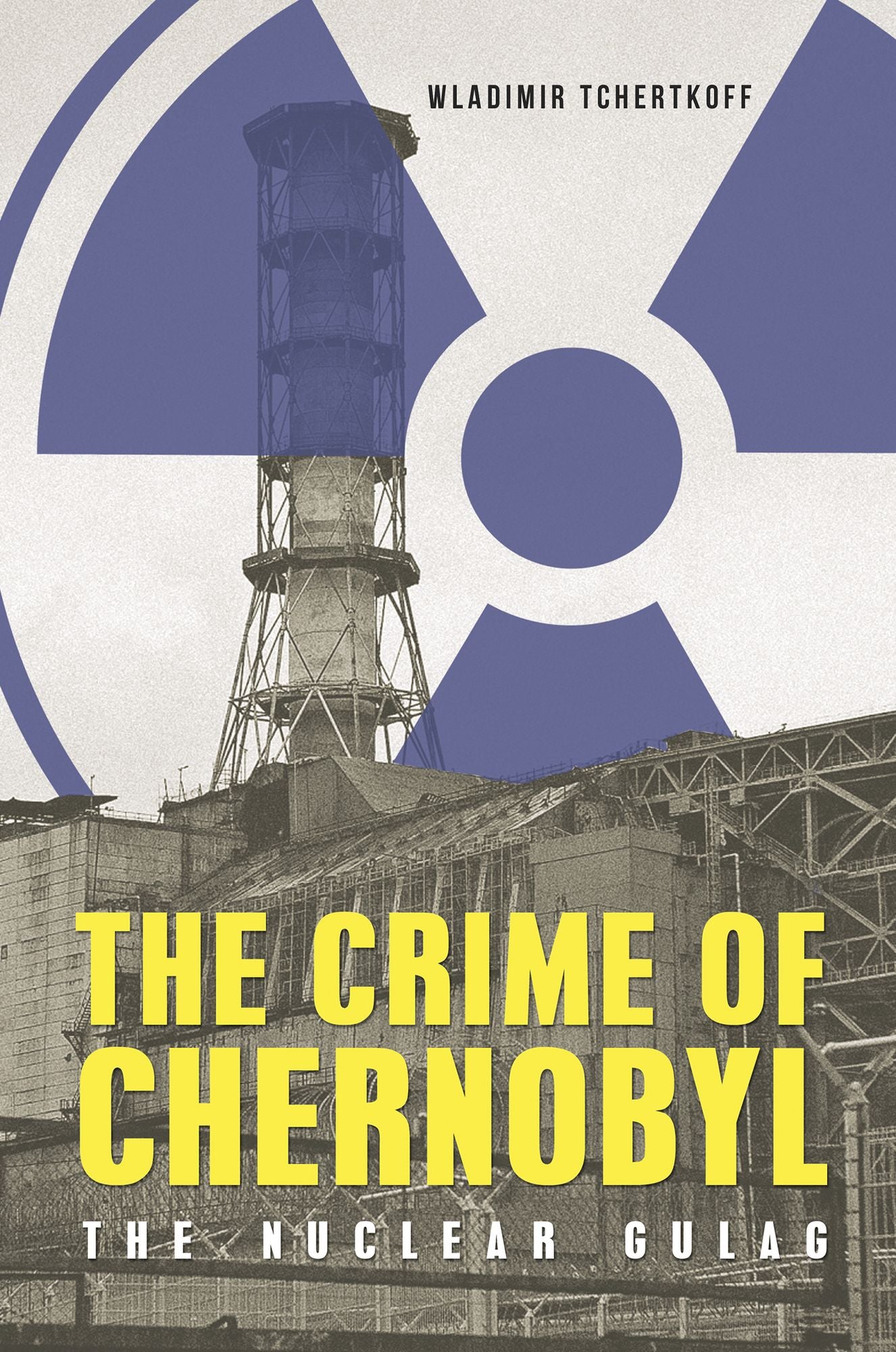 The Crime of Chernobyl: The Nuclear Goulag