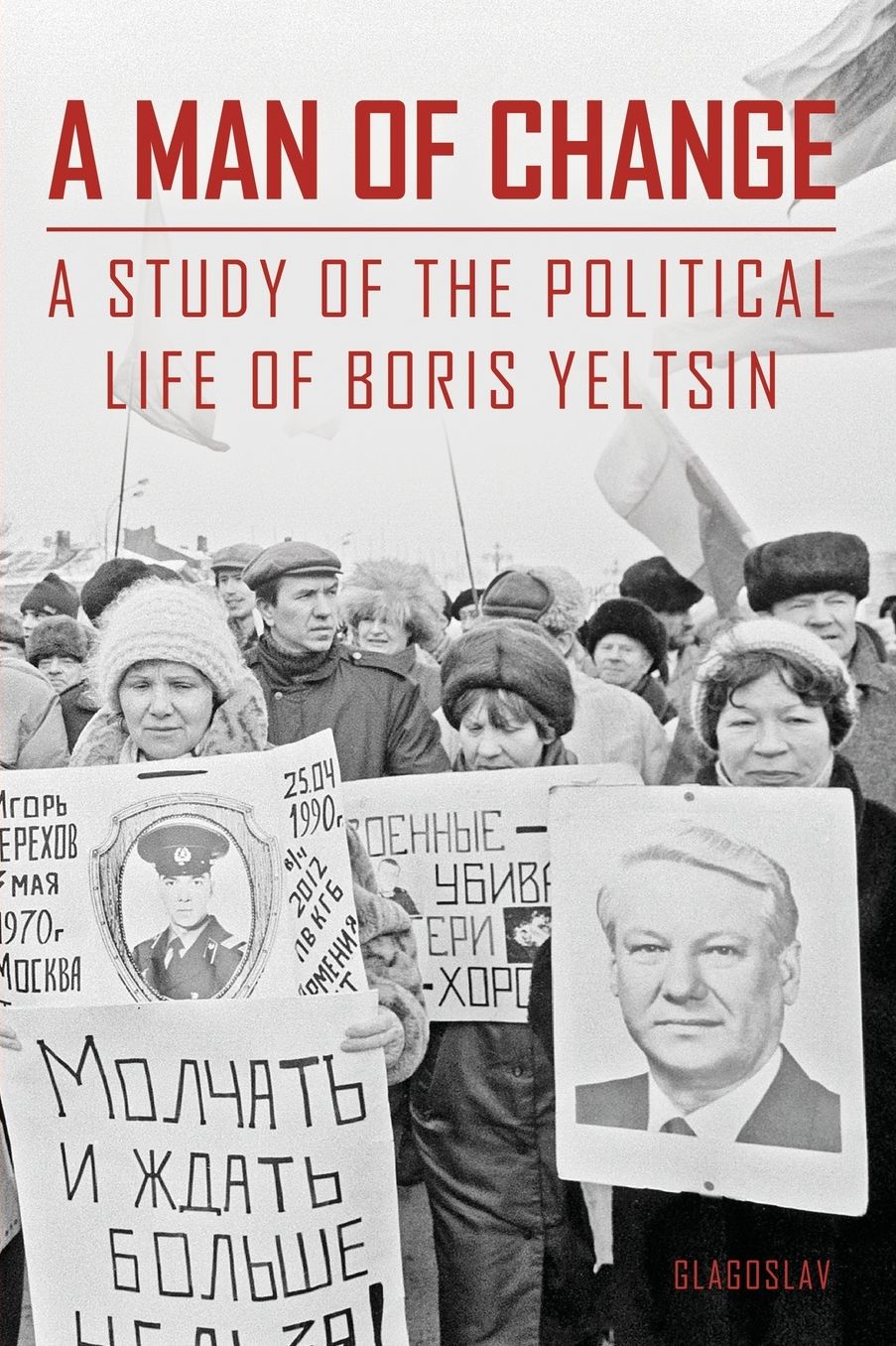A MAN OF CHANGE: A STUDY OF THE POLITICAL LIFE OF BORIS YELTSIN