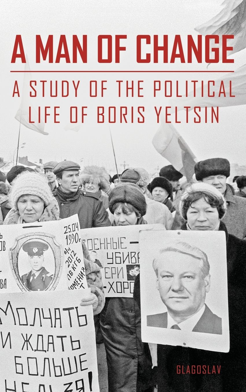 A MAN OF CHANGE: A STUDY OF THE POLITICAL LIFE OF BORIS YELTSIN