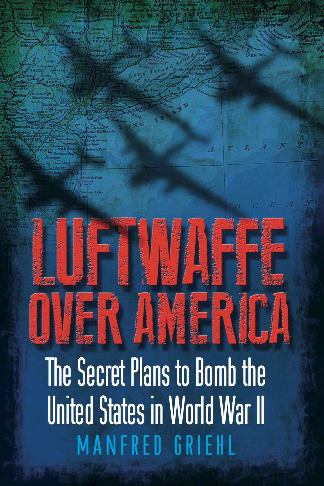 Luftwaffe Over America: The Secret Plans to Bomb the United States in World War II
