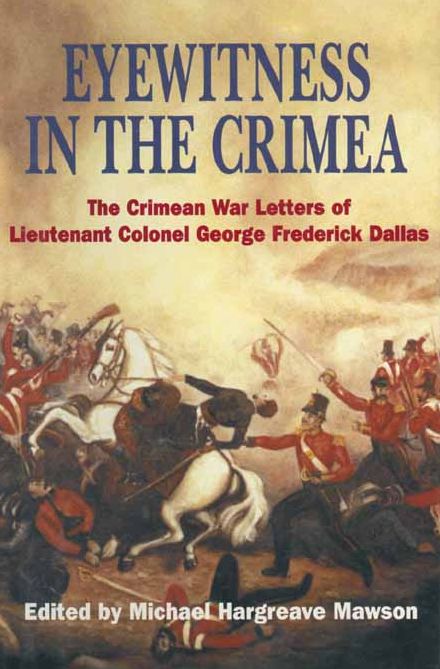 Eyewitness in the Crimea: The Crimean War Letters of Lieutenant Colonel George Frederick Dallas