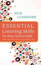 Essential Listening Skills for Busy School Staff: What to Say When You Don't Know What to Say