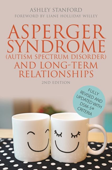 Asperger Syndrome (Autism Spectrum Disorder) and Long-Term Relationships: Fully Revised and Updated with DSM-5 Criteria Second Edition
