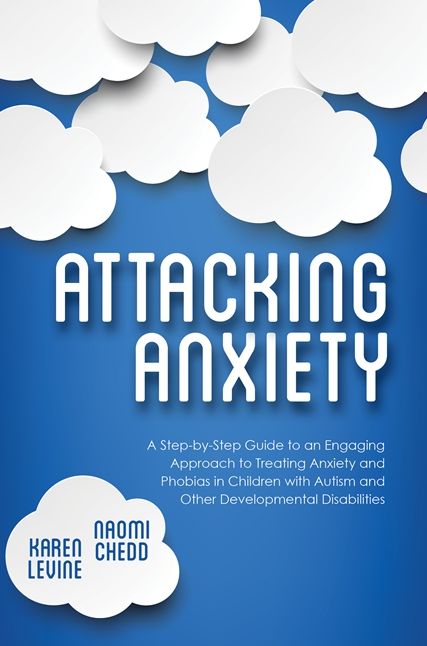 Attacking Anxiety: A Step-by-Step Guide to an Engaging Approach to Treating Anxiety and Phobias in Children with Autism and Other Developmental Disabilities
