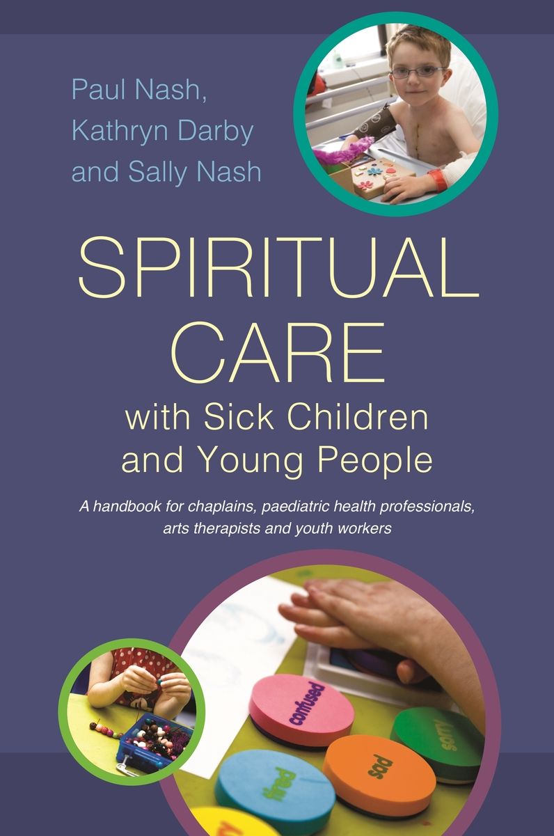 Spiritual Care with Sick Children and Young People: A handbook for chaplains, paediatric health professionals, arts therapists and youth workers