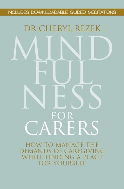 Mindfulness for Carers: How to Manage the Demands of Caregiving While Finding a Place for Yourself