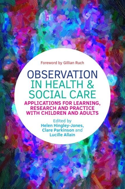 Observation in Health and Social Care: Applications for Learning, Research and Practice with Children and Adults