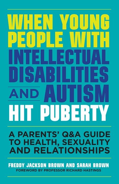 When Young People with Intellectual Disabilities and Autism Hit Puberty: A Parents' Q&A Guide to Health, Sexuality and Relationships