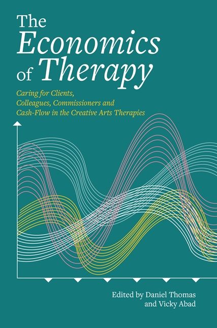 The Economics of Therapy: Caring for Clients, Colleagues, Commissioners and Cash-Flow in the Creative Arts Therapies