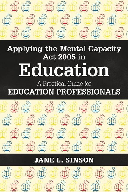 Applying the Mental Capacity Act 2005 in Education: A Practical Guide for Education Professionals